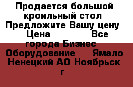 Продается большой кроильный стол. Предложите Вашу цену! › Цена ­ 15 000 - Все города Бизнес » Оборудование   . Ямало-Ненецкий АО,Ноябрьск г.